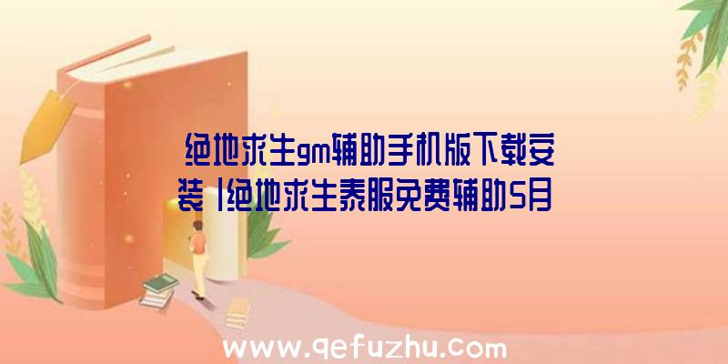 「绝地求生gm辅助手机版下载安装」|绝地求生泰服免费辅助5月